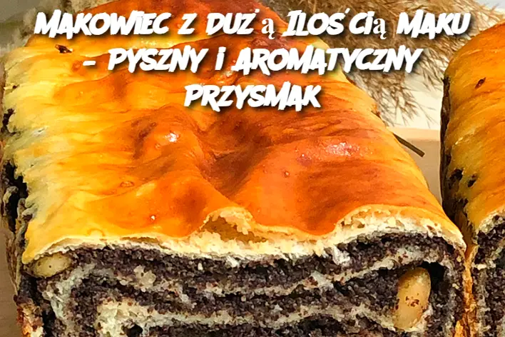 Makowiec z Dużą Ilością Maku – Pyszny i Aromatyczny Przysmak