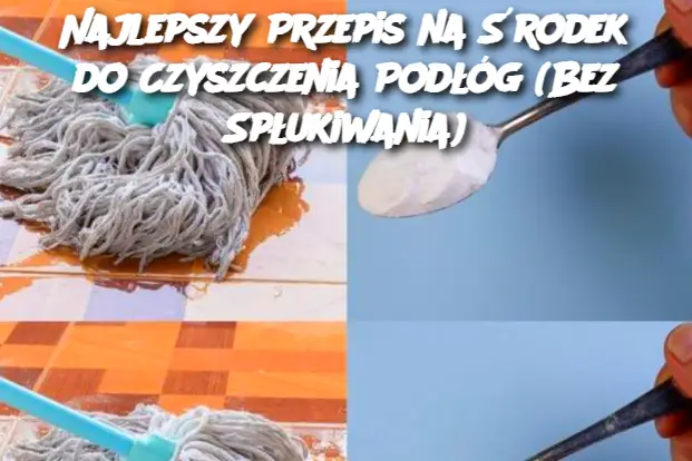 Najlepszy Przepis na Środek do Czyszczenia Podłóg (Bez Spłukiwania)