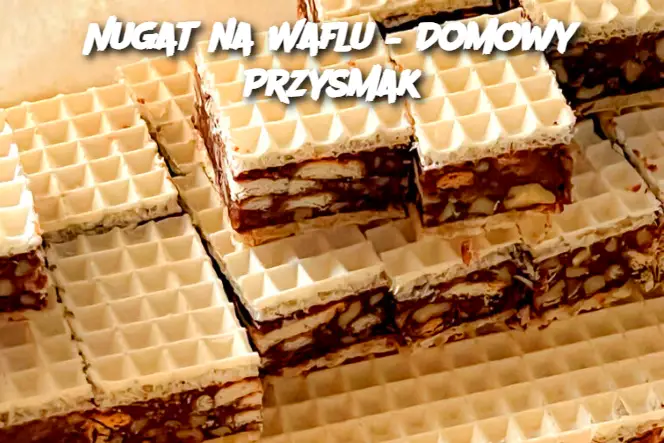 Nugat na Waflu – Domowy Przysmak