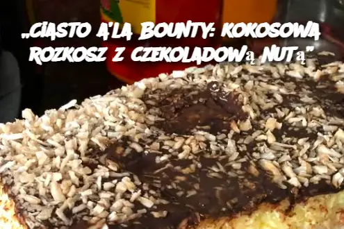 „Ciasto a’la Bounty: kokosowa rozkosz z czekoladową nutą”