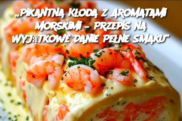 „Pikantna Kłoda z Aromatami Morskimi – Przepis na Wyjątkowe Danie Pełne Smaku”