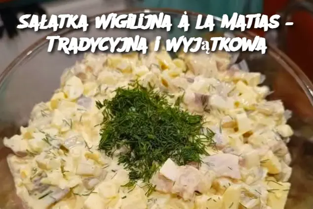 Sałatka Wigilijna à la Matias – Tradycyjna i Wyjątkowa