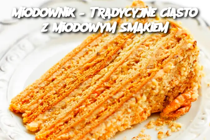 Miodownik – Tradycyjne Ciasto z Miodowym Smakiem