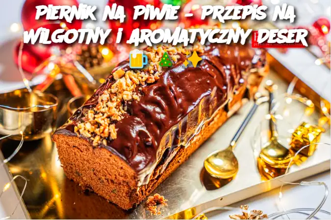 Piernik na Piwie – Przepis na Wilgotny i Aromatyczny Deser