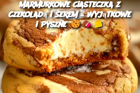 Marmurkowe Ciasteczka z Czekoladą i Serem – Wyjątkowe i Pyszne