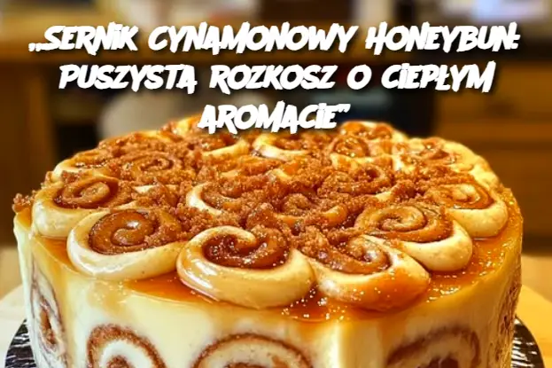 „Sernik Cynamonowy Honeybun: Puszysta rozkosz o ciepłym aromacie”