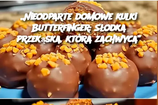 „Nieodparte domowe kulki Butterfinger: Słodka przekąska, która zachwyca”