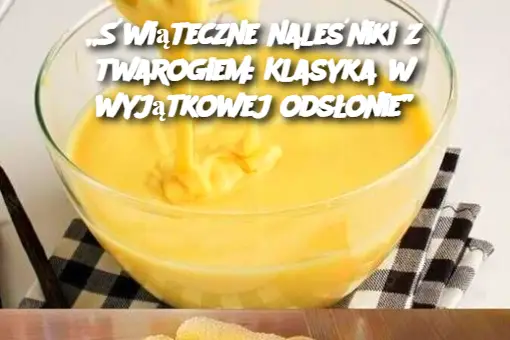 „Świąteczne naleśniki z twarogiem: Klasyka w wyjątkowej odsłonie”