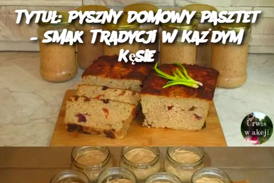 Tytuł: Pyszny Domowy Pasztet – Smak Tradycji w Każdym Kęsie