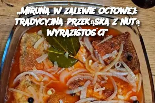 „Miruna w zalewie octowej: tradycyjna przekąska z nutą wyrazistości”