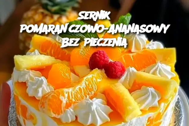 Sernik Pomarańczowo-Ananasowy Bez Pieczenia