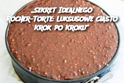 „Sekret Idealnego Rocher-Torte: Luksusowe Ciasto Krok po Kroku”