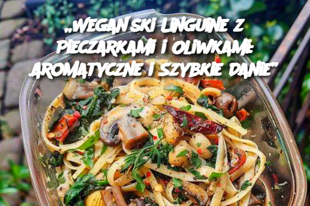 „Wegański Linguine z Pieczarkami i Oliwkami: Aromatyczne i Szybkie Danie”