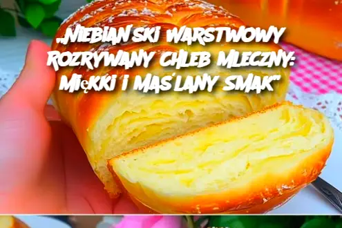 „Niebiański Warstwowy Rozrywany Chleb Mleczny: Miękki i Maślany Smak”