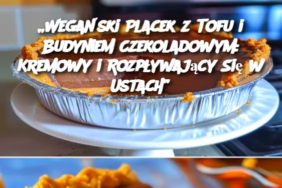 „Wegański Placek z Tofu i Budyniem Czekoladowym: Kremowy i Rozpływający Się w Ustach”