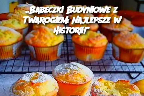 „Babeczki Budyniowe z Twarogiem: Najlepsze w Historii!”