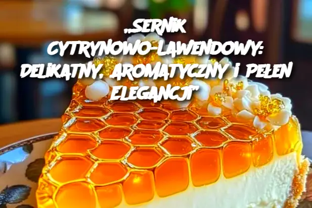 „Sernik Cytrynowo-Lawendowy: Delikatny, Aromatyczny i Pełen Elegancji”