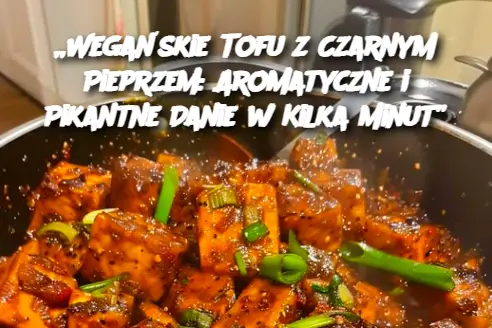 „Wegańskie Tofu z Czarnym Pieprzem: Aromatyczne i Pikantne Danie w Kilka Minut”