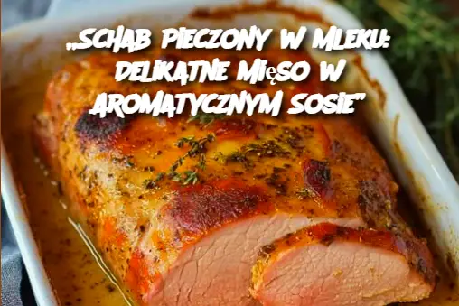 „Schab Pieczony w Mleku: Delikatne Mięso w Aromatycznym Sosie”