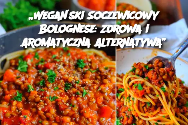 „Wegański Soczewicowy Bolognese: Zdrowa i Aromatyczna Alternatywa”