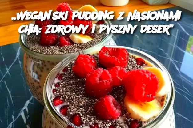 „Wegański Pudding z Nasionami Chia: Zdrowy i Pyszny Deser”