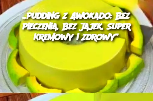 „Pudding z Awokado: Bez Pieczenia, Bez Jajek, Super Kremowy i Zdrowy”