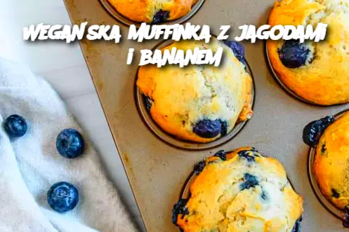 „Wegańskie Muffinki z Jagodami i Bananem: Zdrowa i Pyszna Przekąska”