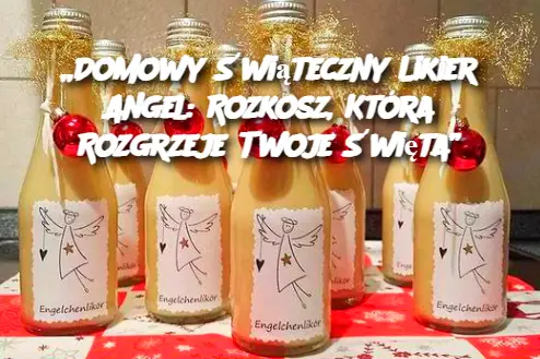 „Domowy Świąteczny Likier Angel: Rozkosz, Która Rozgrzeje Twoje Święta”