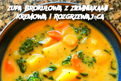 Zupa Brokułowa z Ziemniakami – Kremowa i Rozgrzewająca