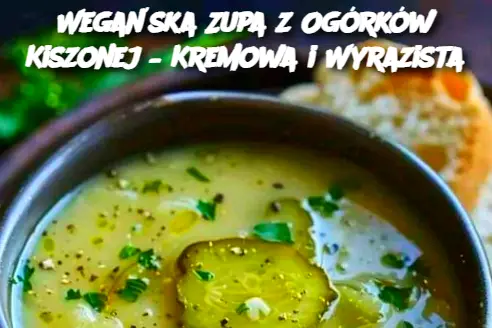 Wegańska Zupa z Ogórków Kiszonej – Kremowa i Wyrazista