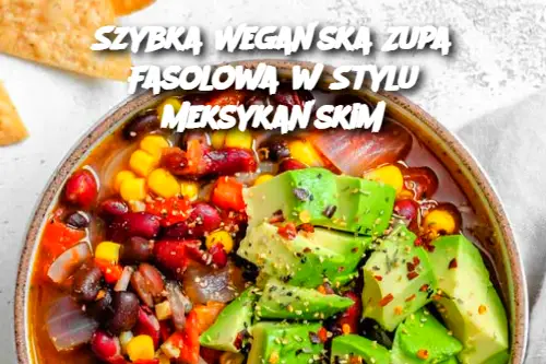 Szybka Wegańska Zupa Fasolowa w Stylu Meksykańskim