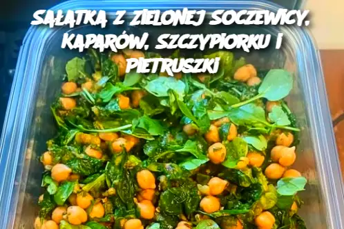 Sałatka z Zielonej Soczewicy, Kaparów, Szczypiorku i Pietruszki