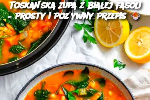 Toskańska Zupa z Białej Fasoli – Prosty i Pożywny Przepis