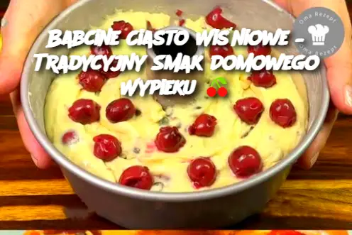 Babcine Ciasto Wiśniowe – Tradycyjny Smak Domowego Wypieku