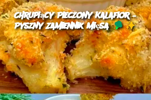 Chrupiący Pieczony Kalafior – Pyszny Zamiennik Mięsa