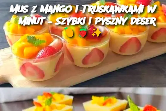 Mus z Mango i Truskawkami w 5 Minut – Szybki i Pyszny Deser