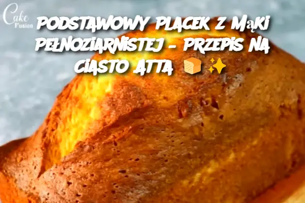 Podstawowy Placek z Mąki Pełnoziarnistej – Przepis na Ciasto Atta