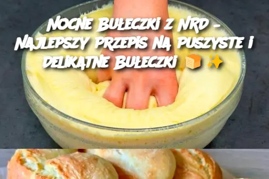 Nocne Bułeczki z NRD – Najlepszy Przepis na Puszyste i Delikatne Bułeczki