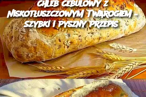 Chleb Cebulowy z Niskotłuszczowym Twarogiem – Szybki i Pyszny Przepis