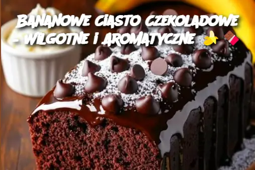 Bananowe Ciasto Czekoladowe – Wilgotne i Aromatyczne