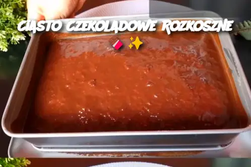 Ciasto Czekoladowe Rozkoszne