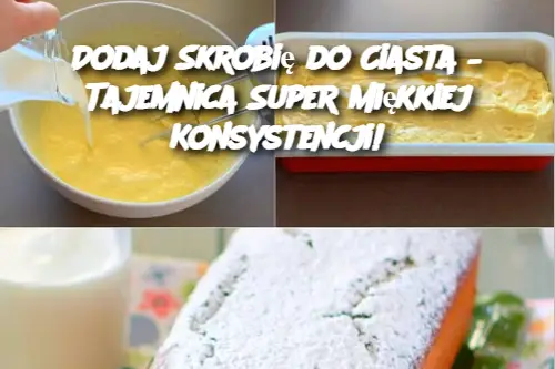 Dodaj Skrobię do Ciasta – Tajemnica Super Miękkiej Konsystencji!