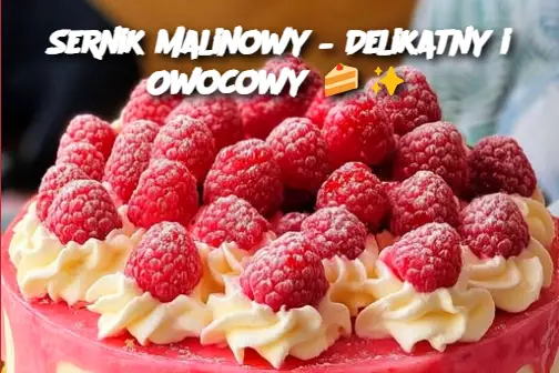 Sernik Malinowy – Delikatny i Owocowy