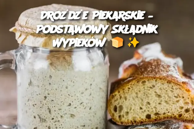 Drożdże Piekarskie – Podstawowy Składnik Wypieków