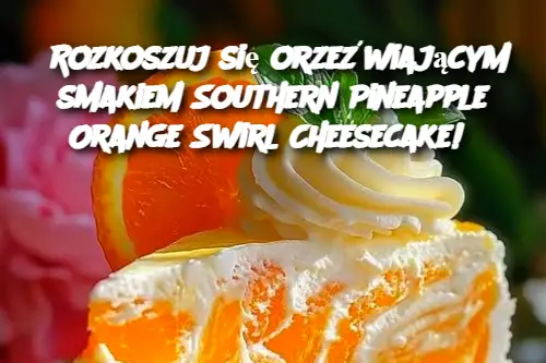 Rozkoszuj się orzeźwiającym smakiem Southern Pineapple Orange Swirl Cheesecake!