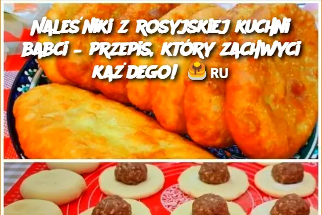 Naleśniki z rosyjskiej kuchni babci – przepis, który zachwyci każdego!