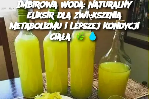 Imbirowa Woda: Naturalny Eliksir dla Zwiększenia Metabolizmu i Lepszej Kondycji Ciała