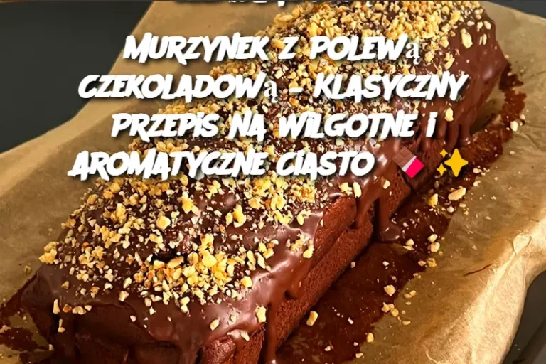 Murzynek z Polewą Czekoladową – Klasyczny Przepis na Wilgotne i Aromatyczne Ciasto