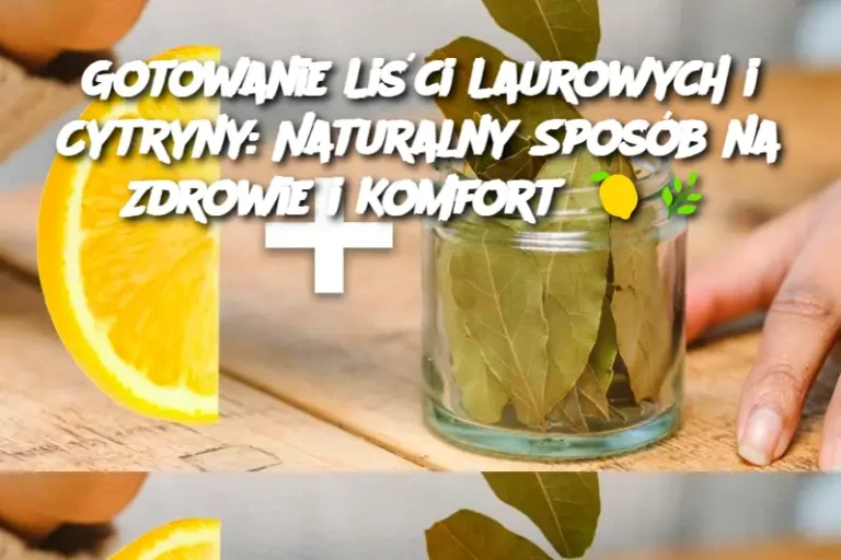 Gotowanie Liści Laurowych i Cytryny: Naturalny Sposób na Zdrowie i Komfort