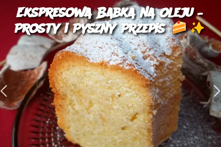 Ekspresowa Babka na Oleju – Prosty i Pyszny Przepis